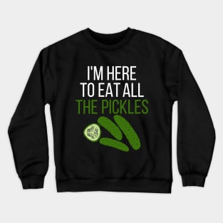 I'm here to eat all the pickles Crewneck Sweatshirt